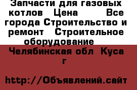 Запчасти для газовых котлов › Цена ­ 50 - Все города Строительство и ремонт » Строительное оборудование   . Челябинская обл.,Куса г.